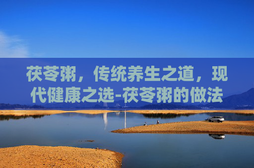 茯苓粥，传统养生之道，现代健康之选-茯苓粥的做法和功效