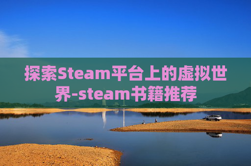 探索Steam平台上的虚拟世界-steam书籍推荐