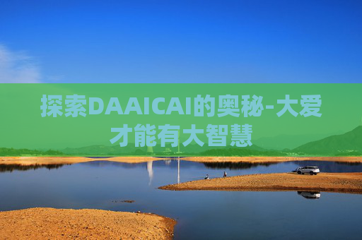 探索DAAICAI的奥秘-大爱才能有大智慧
