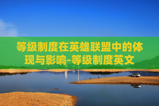 等级制度在英雄联盟中的体现与影响-等级制度英文