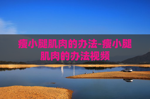 瘦小腿肌肉的办法-瘦小腿肌肉的办法视频