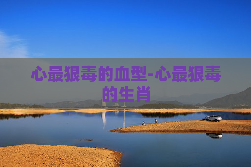 心最狠毒的血型-心最狠毒的生肖