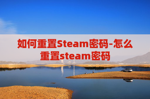 如何重置Steam密码-怎么重置steam密码