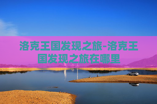 洛克王国发现之旅-洛克王国发现之旅在哪里