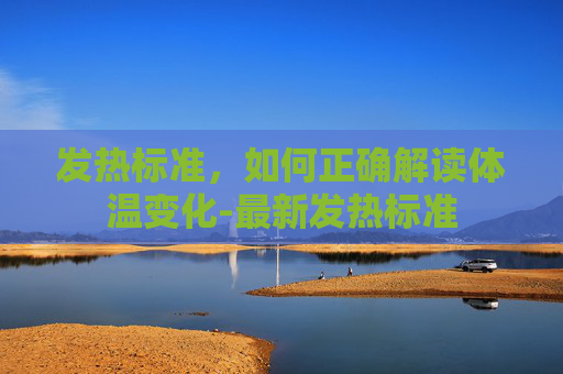 发热标准，如何正确解读体温变化-最新发热标准