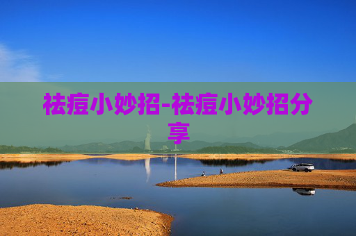 祛痘小妙招-祛痘小妙招分享