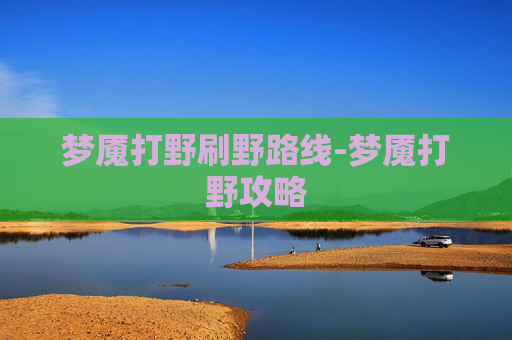 梦魇打野刷野路线-梦魇打野攻略