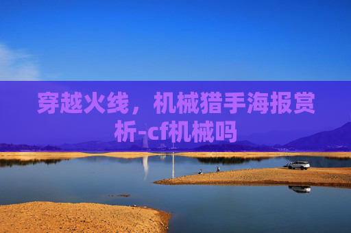 穿越火线，机械猎手海报赏析-cf机械吗