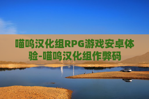 喵呜汉化组RPG游戏安卓体验-喵呜汉化组作弊码