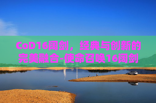 CoD16阔剑，经典与创新的完美融合-使命召唤16阔剑地雷怎么用