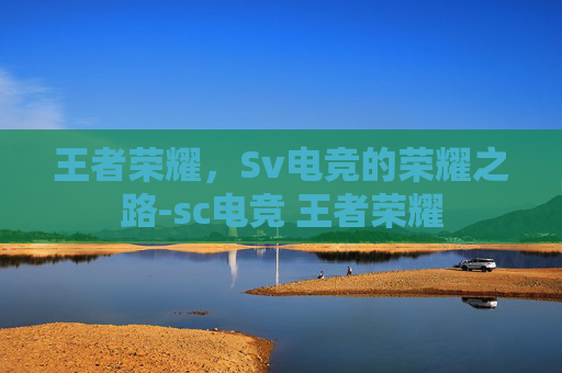 王者荣耀，Sv电竞的荣耀之路-sc电竞 王者荣耀