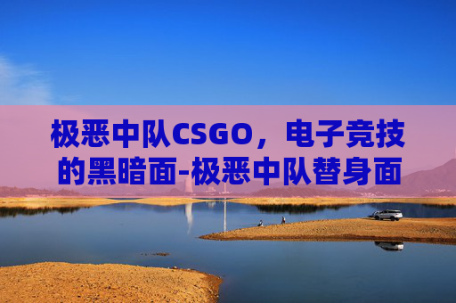 极恶中队CSGO，电子竞技的黑暗面-极恶中队替身面板