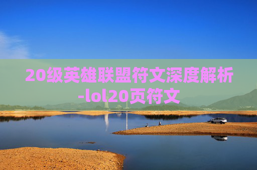 20级英雄联盟符文深度解析-lol20页符文