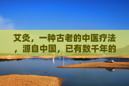 艾灸，一种古老的中医疗法，源自中国，已有数千年的历史。它通过燃烧艾草制成的艾条或艾绒，利用其温热作用和药效，对人体特定穴位进行刺激，以达到调和气血、疏通经络、预防疾病的目的。-扶阳艾灸是什么意思