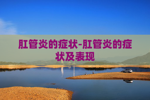 肛管炎的症状-肛管炎的症状及表现