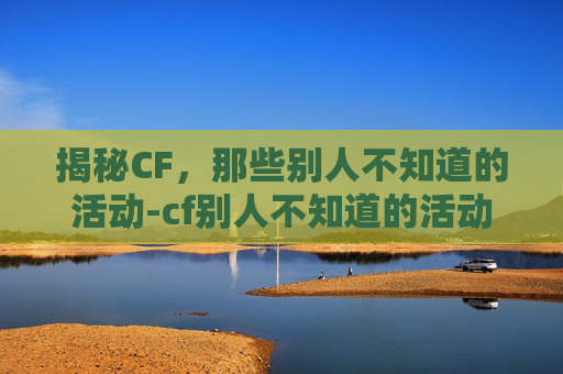揭秘CF，那些别人不知道的活动-cf别人不知道的活动有哪些