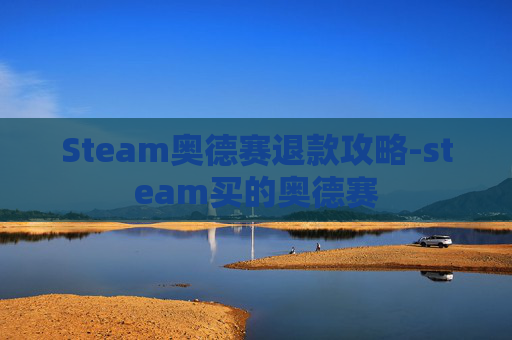 Steam奥德赛退款攻略-steam买的奥德赛