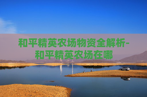 和平精英农场物资全解析-和平精英农场在哪
