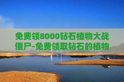 免费领8000钻石植物大战僵尸-免费领取钻石的植物大战僵尸