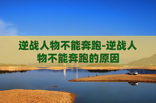逆战人物不能奔跑-逆战人物不能奔跑的原因