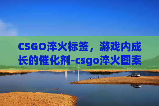 CSGO淬火标签，游戏内成长的催化剂-csgo淬火图案模板
