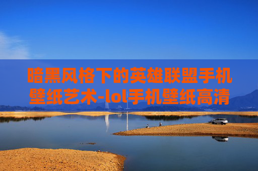 暗黑风格下的英雄联盟手机壁纸艺术-lol手机壁纸高清全屏 暗黑风格下的英雄联盟手机壁纸艺术-lol手机壁纸高清全屏