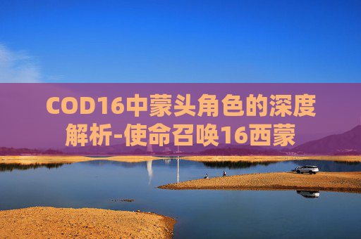 COD16中蒙头角色的深度解析-使命召唤16西蒙