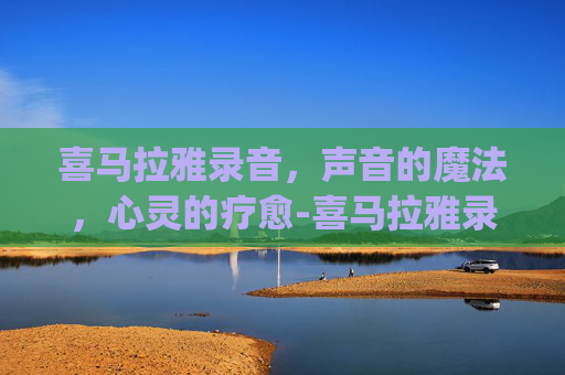 喜马拉雅录音,声音的魔法,心灵的疗愈-喜马拉雅录音怎么转换成mp3格式 喜马拉雅录音,声音的魔法,心灵的疗愈-喜马拉雅录音怎么转换成mp3格式