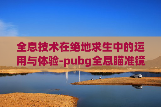 全息技术在绝地求生中的运用与体验-pubg全息瞄准镜怎么调