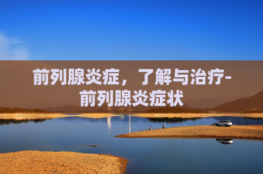前列腺炎症，了解与治疗-前列腺炎症状