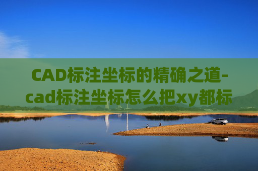 CAD标注坐标的精确之道-cad标注坐标怎么把xy都标出来