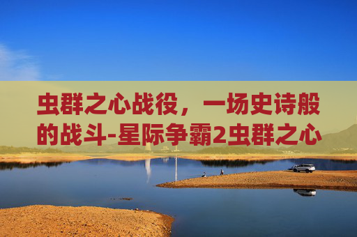虫群之心战役，一场史诗般的战斗-星际争霸2虫群之心战役