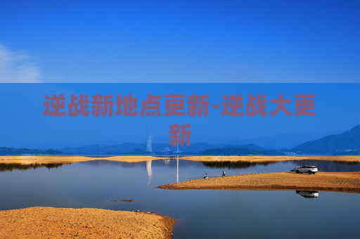 逆战新地点更新-逆战大更新
