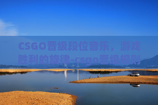 CSGO晋级段位音乐，游戏胜利的旋律-csgo晋级规则
