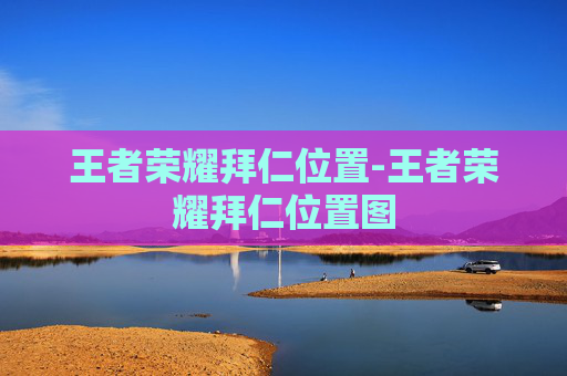 王者荣耀拜仁位置-王者荣耀拜仁位置图