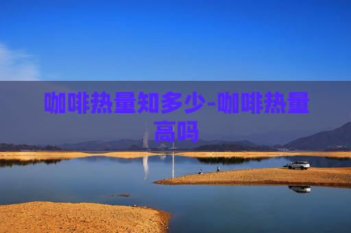 咖啡热量知多少-咖啡热量高吗