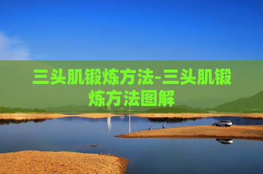 三头肌锻炼方法-三头肌锻炼方法图解