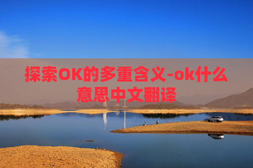探索OK的多重含义-ok什么意思中文翻译