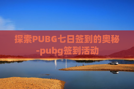 探索PUBG七日签到的奥秘-pubg签到活动