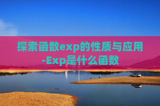 探索函数exp的性质与应用-Exp是什么函数