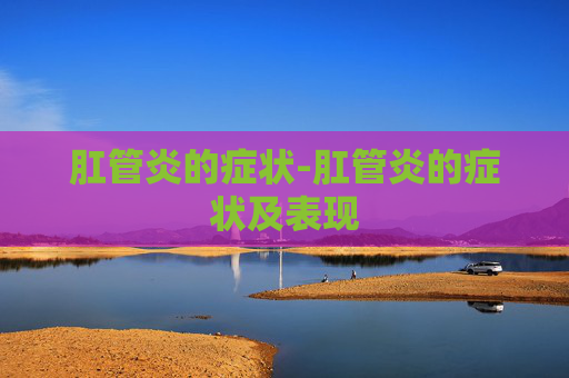 肛管炎的症状-肛管炎的症状及表现