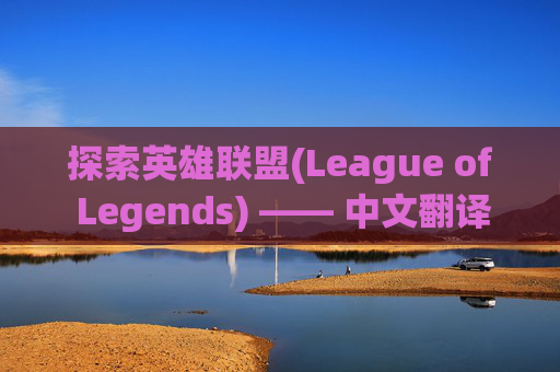探索英雄联盟(League of Legends) —— 中文翻译的奥秘-lol英文啥意思