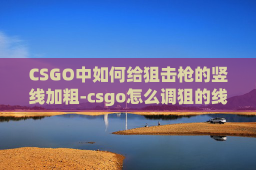 CSGO中如何给狙击枪的竖线加粗-csgo怎么调狙的线粗细