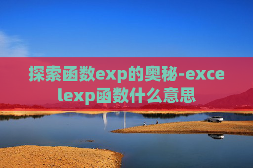探索函数exp的奥秘-excelexp函数什么意思