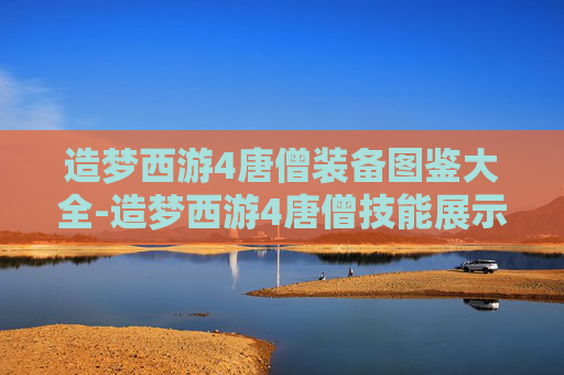 造梦西游4唐僧装备图鉴大全-造梦西游4唐僧技能展示