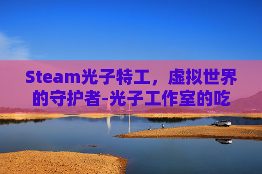 Steam光子特工，虚拟世界的守护者-光子工作室的吃鸡游戏叫什么