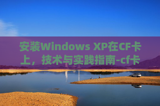 安装Windows XP在CF卡上，技术与实践指南-cf卡怎么装系统
