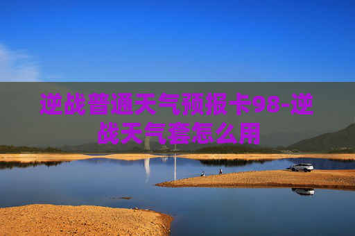 逆战普通天气预报卡98-逆战天气套怎么用