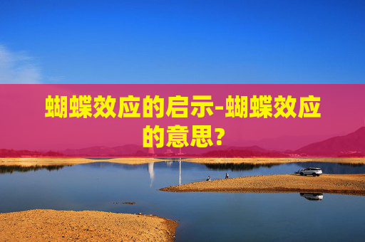 蝴蝶效应的启示-蝴蝶效应的意思?