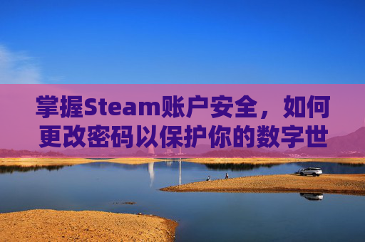 掌握Steam账户安全，如何更改密码以保护你的数字世界-steam账户修改密码